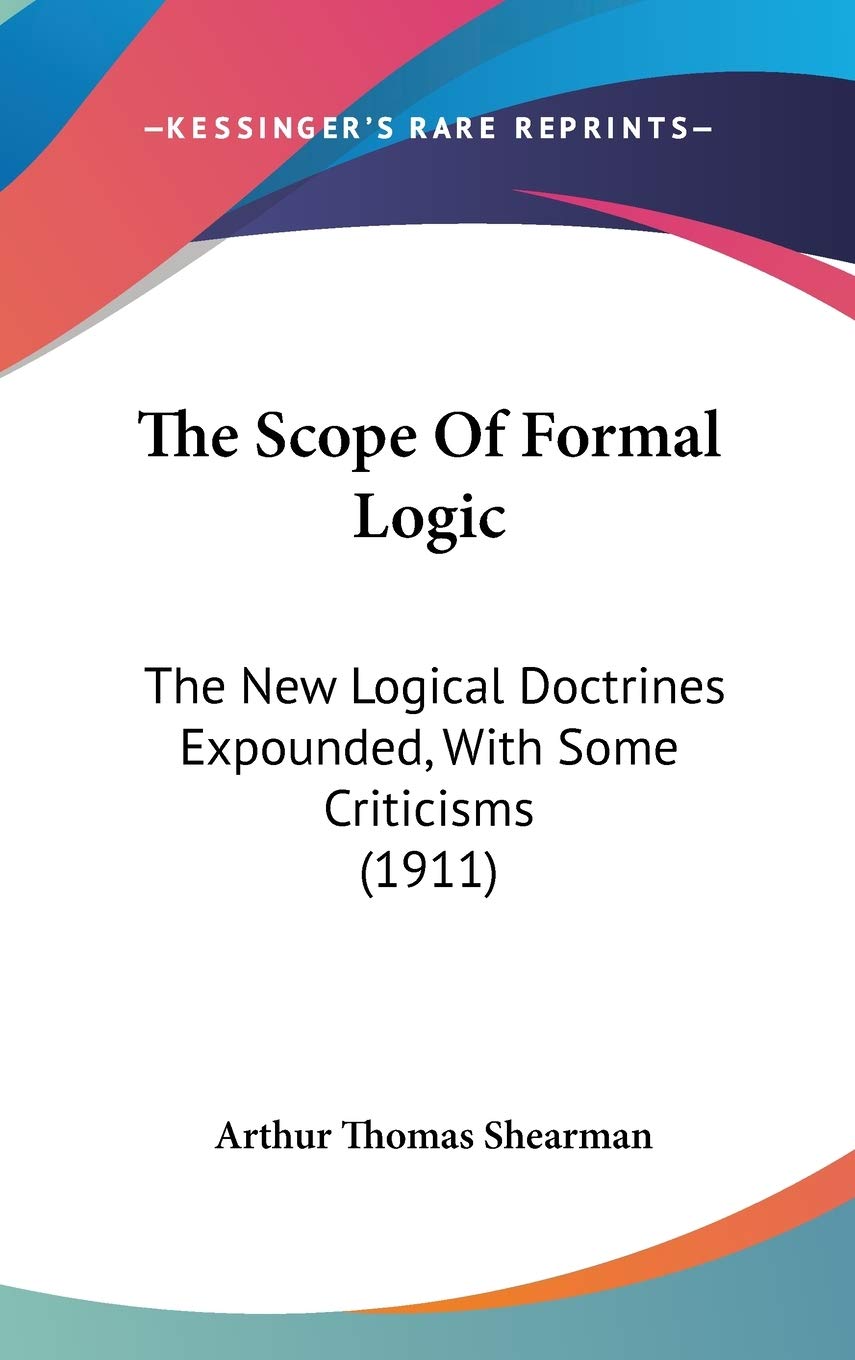 The Scope Of Formal Logic: The New Logical Doctrines Expounded, With Some Criticisms (1911) Philosophy
