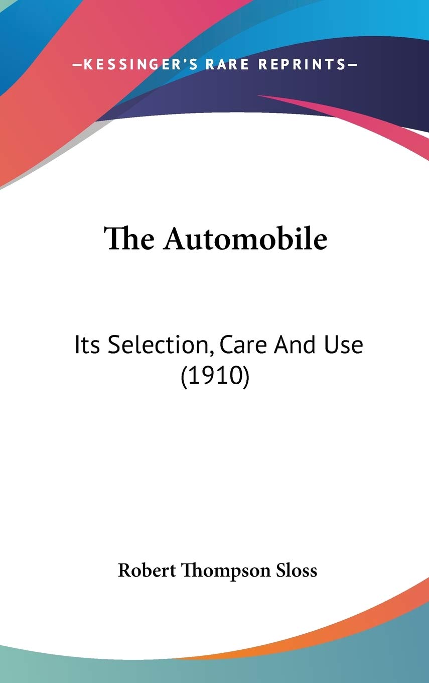 The Automobile: Its Selection, Care And Use (1910) Business & Technology