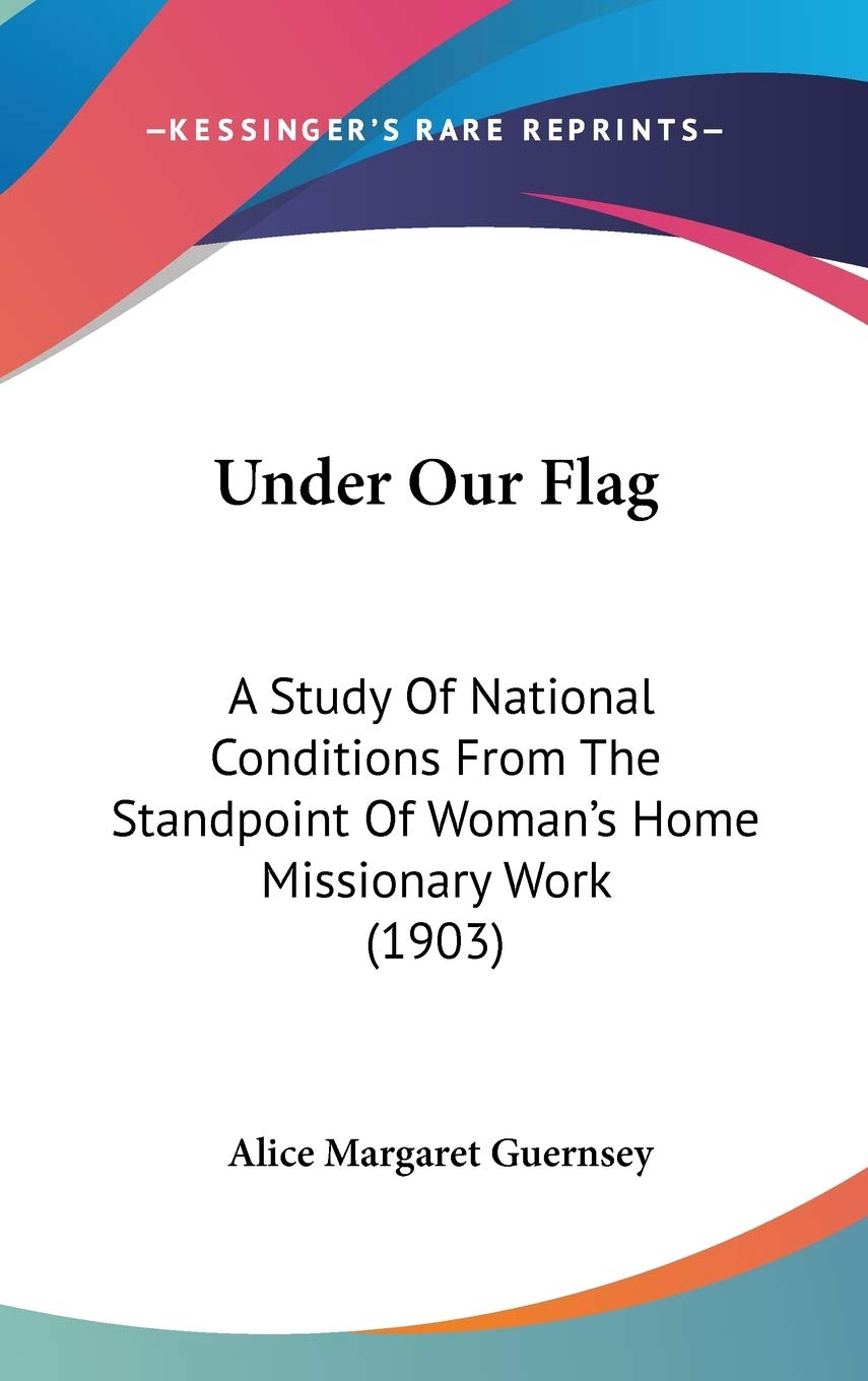 Under Our Flag: A Study Of National Conditions From The Standpoint Of Woman's Home Missionary Work (1903) Politics & Society Books