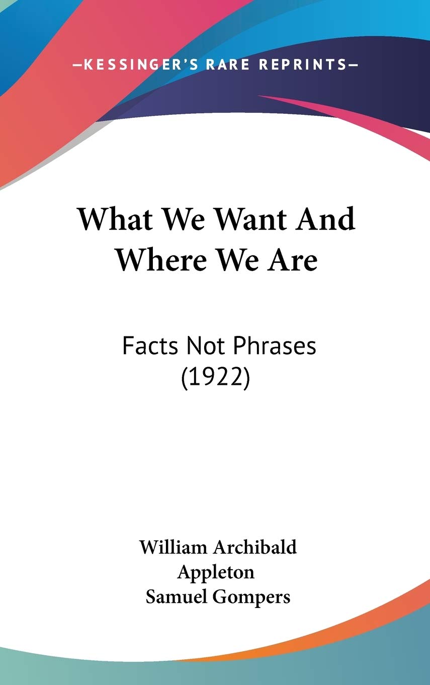 What We Want And Where We Are: Facts Not Phrases (1922) Reference Books