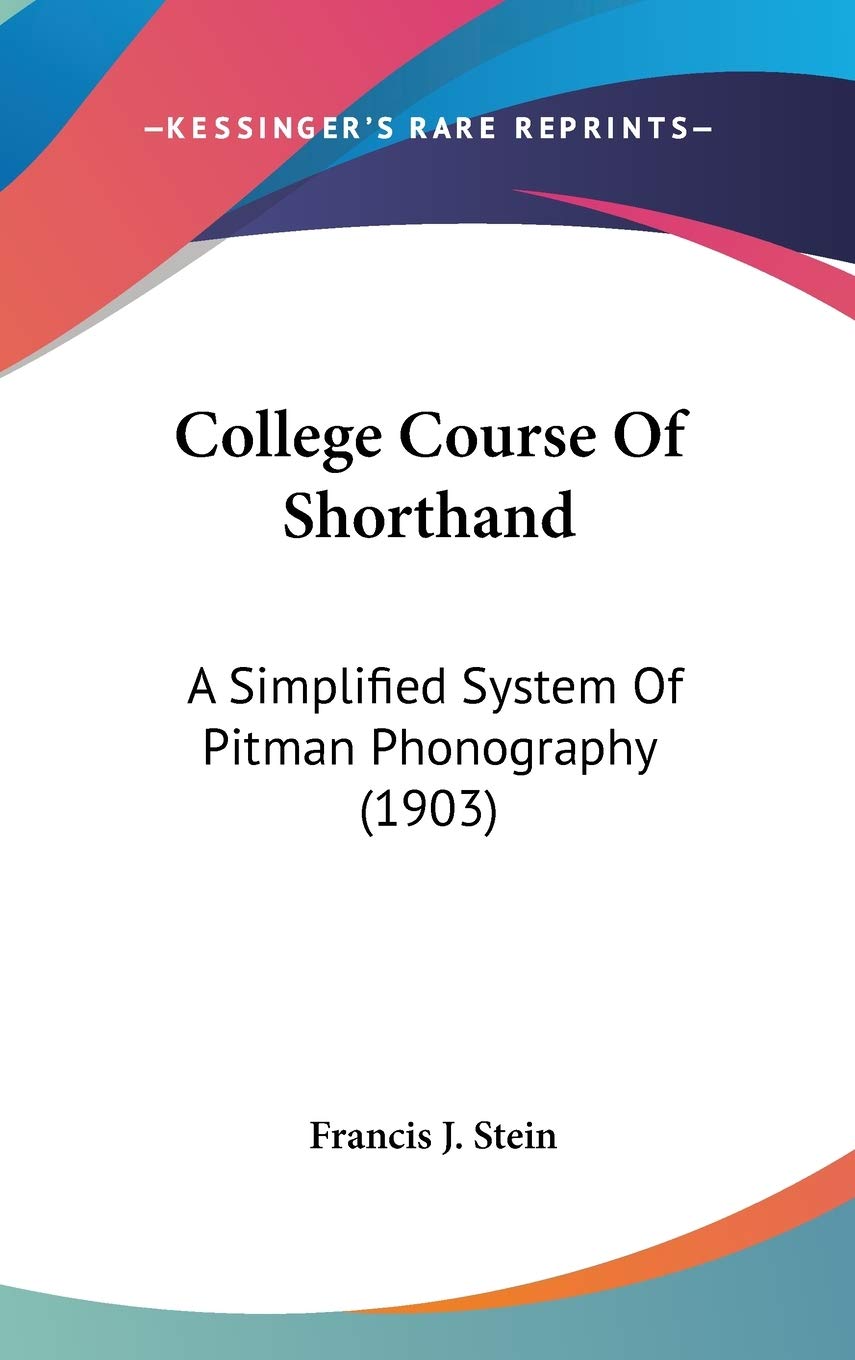 College Course Of Shorthand: A Simplified System Of Pitman Phonography (1903) Business, Finance & Career