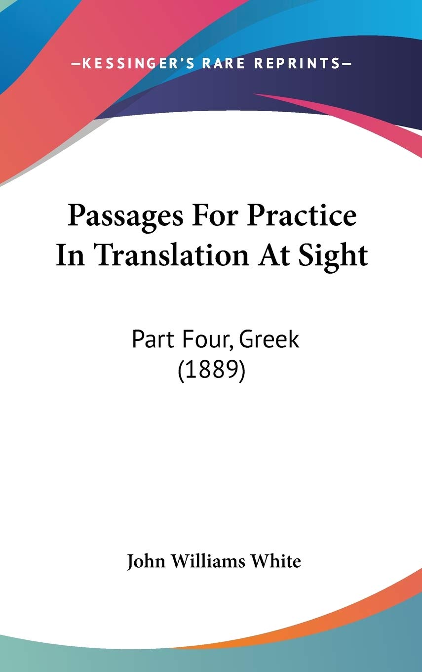 Passages For Practice In Translation At Sight: Part Four, Greek (1889) Foreign Languages ​​& Dictionaries