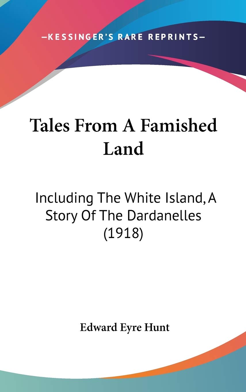 Tales From A Famished Land: Including The White Island, A Story Of The Dardanelles (1918) Memories
