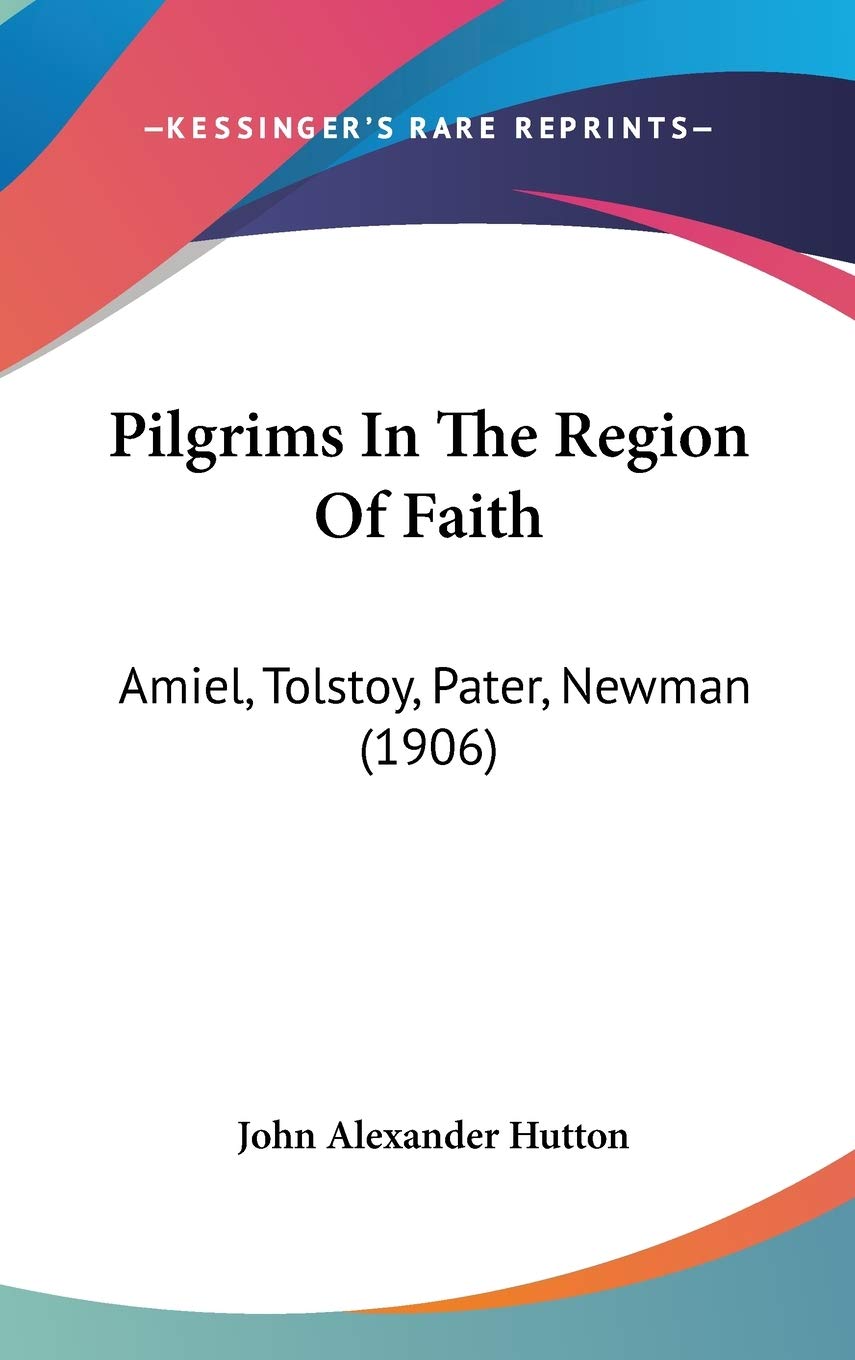 Pilgrims In The Region Of Faith: Amiel, Tolstoy, Pater, Newman (1906) Lifestyle