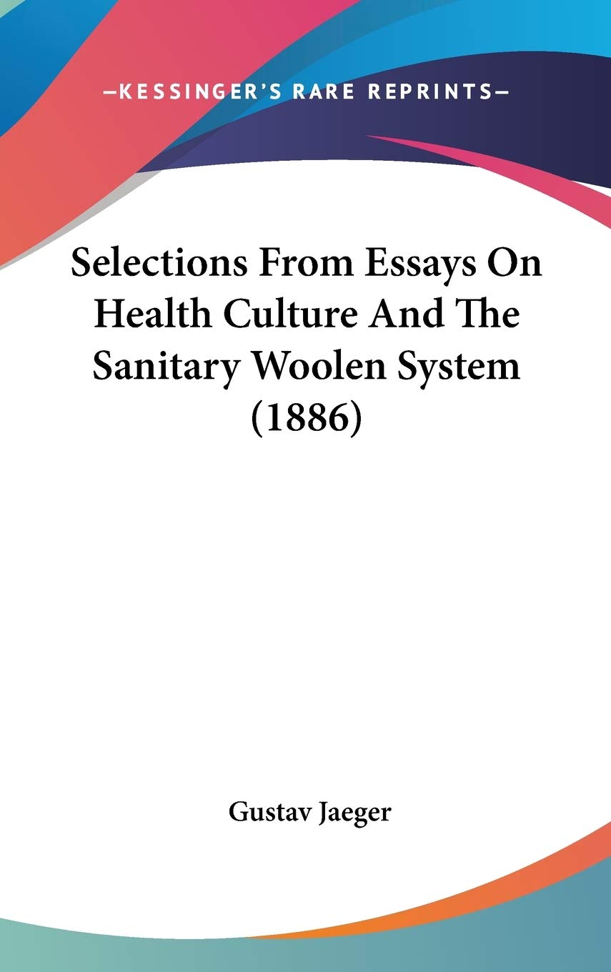 Selections From Essays On Health Culture And The Sanitary Woolen System (1886) Philosophy