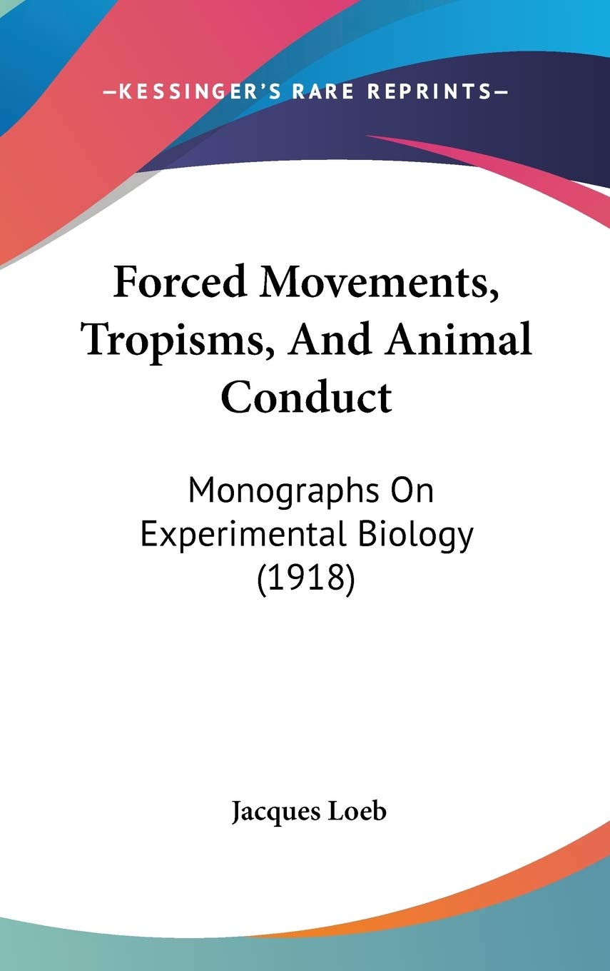 Forced Movements, Tropisms, and Animal Conduct Monographs on Experimental Biology Natural Sciences