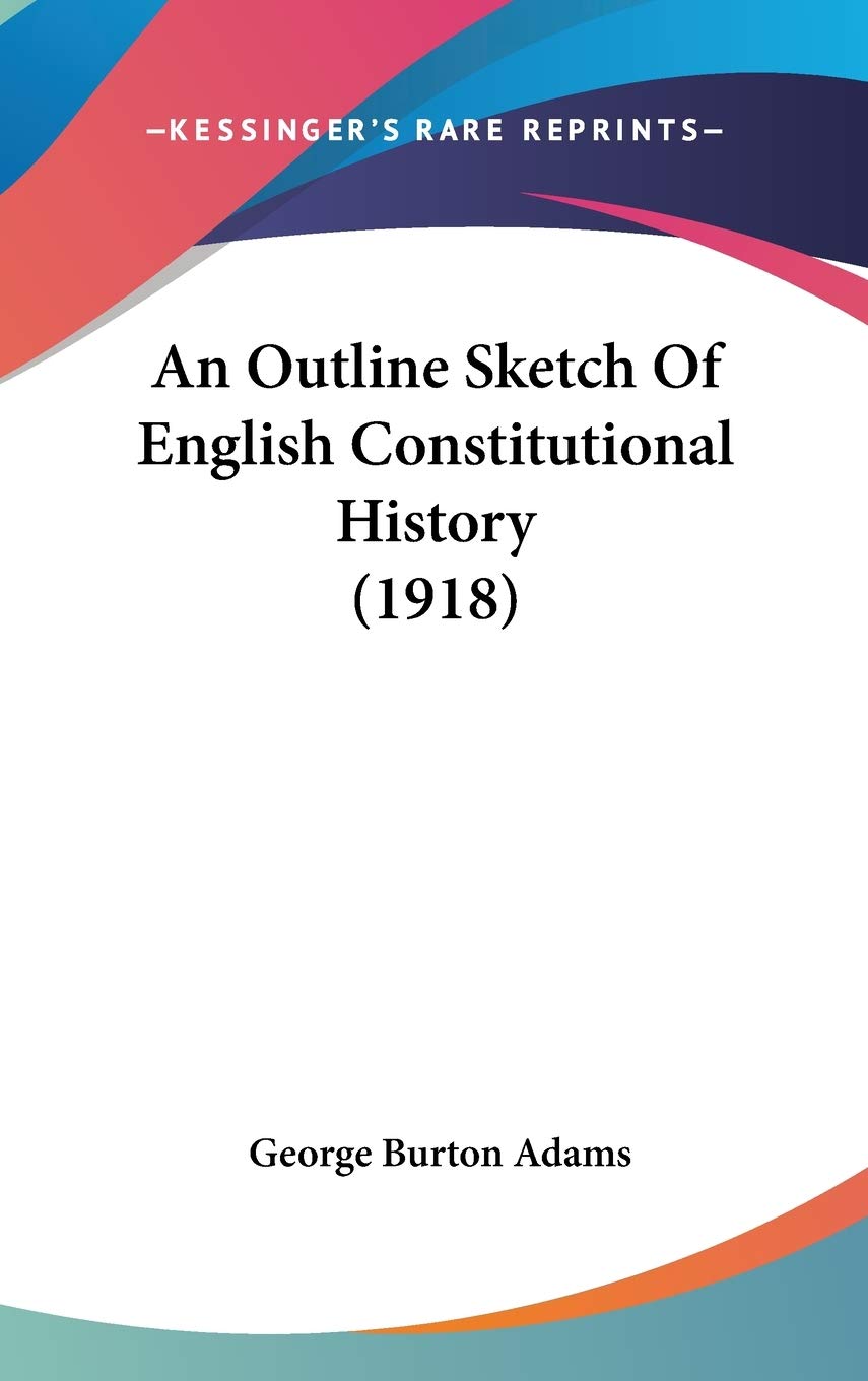 An Outline Sketch Of English Constitutional History (1918) Politics & History