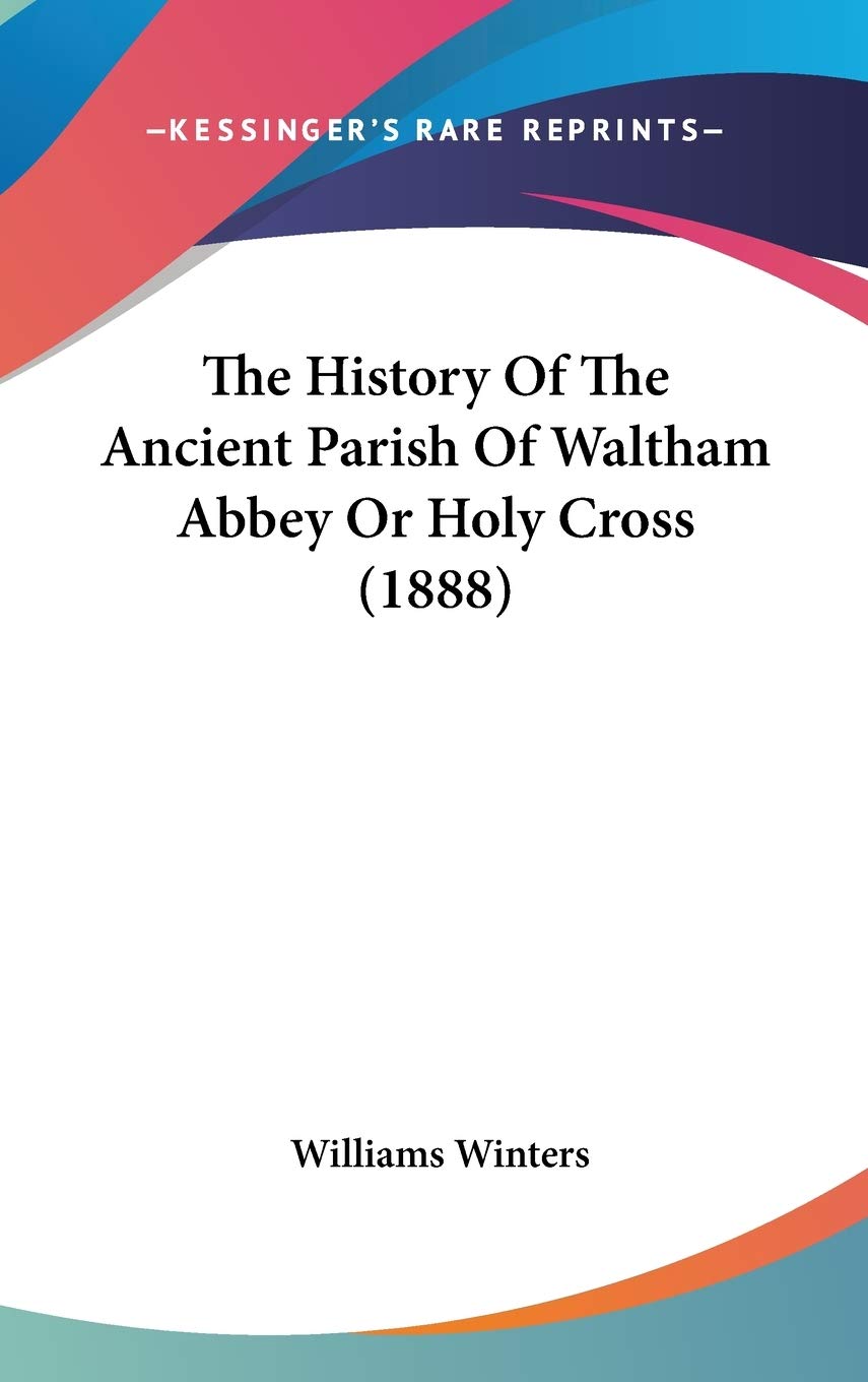 The History Of The Ancient Parish Of Waltham Abbey Or Holy Cross (1888) Politics & History