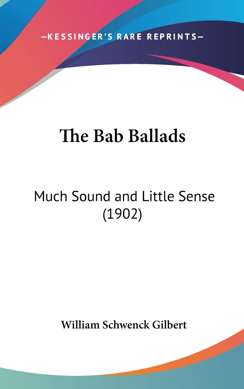 The Bab Ballads: Much Sound and Little Sense (1902) Philosophy