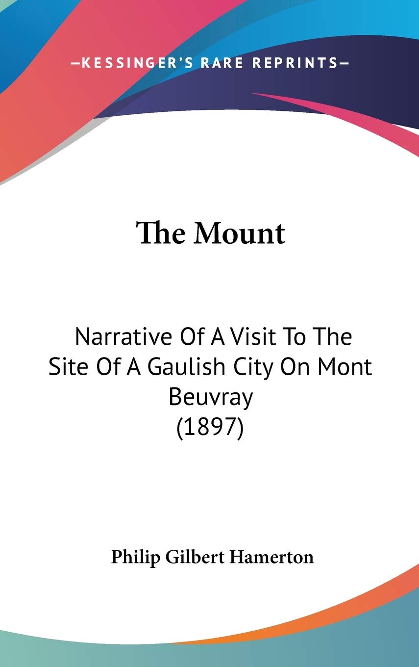 The Mount: Narrative Of A Visit To The Site Of A Gaulish City On Mont Beuvray (1897) Essays & Short Stories