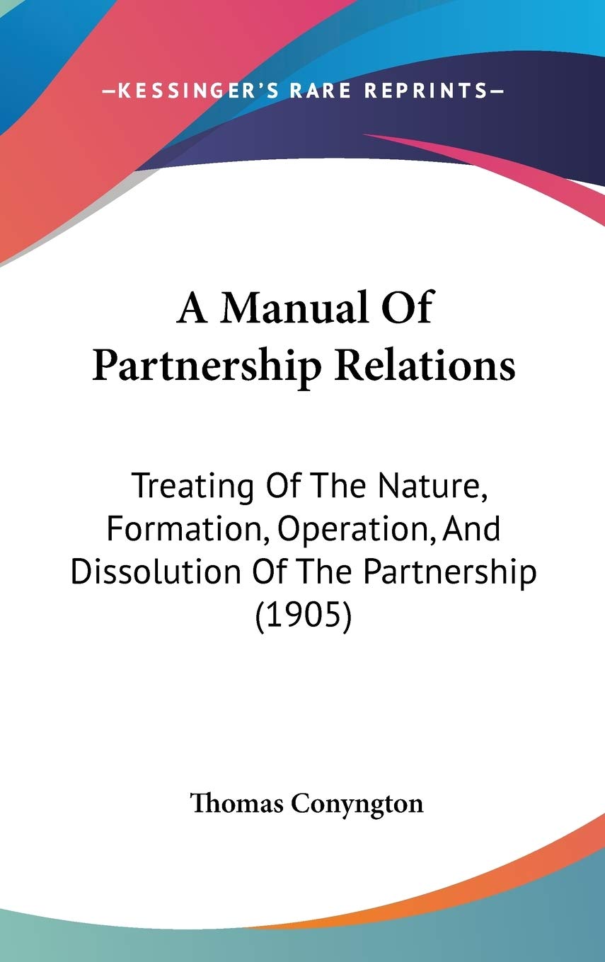 A Manual of Partnership Relations: Treating of the Nature, Formation, Operation, and Dissolution of the Partnership Science