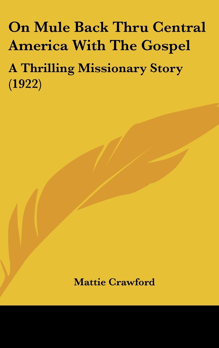 On Mule Back Thru Central America With The Gospel: A Thrilling Missionary Story (1922) Memories