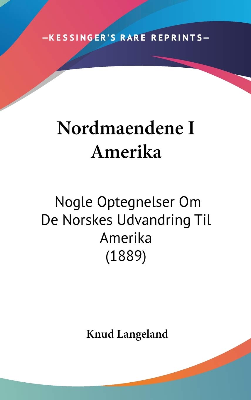 Nordmaendene I Amerika: Nogle Optegnelser Om De Norskes Udvandring Til Amerika (1889) Social Sciences