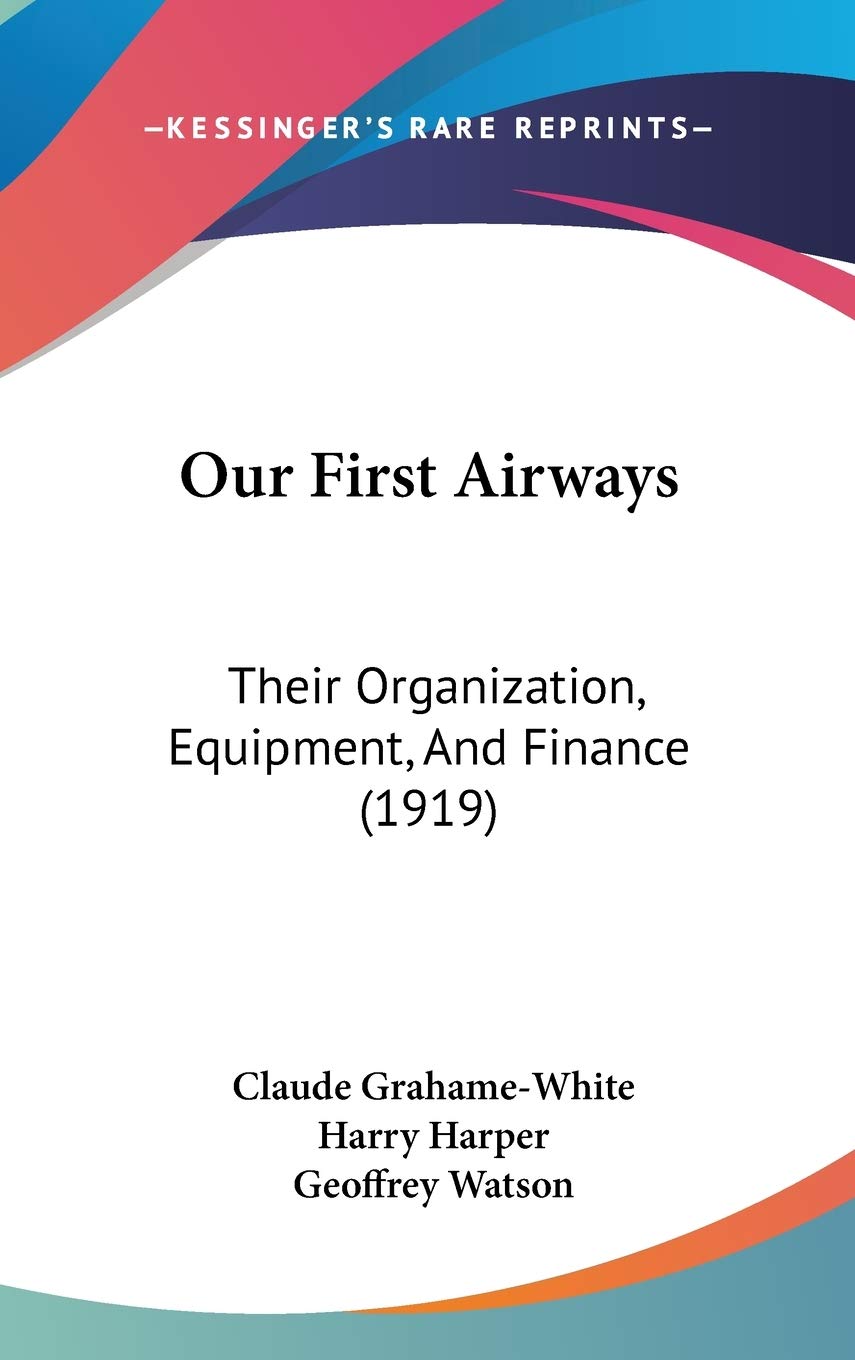 Our First Airways: Their Organization, Equipment, And Finance (1919) Business & Technology