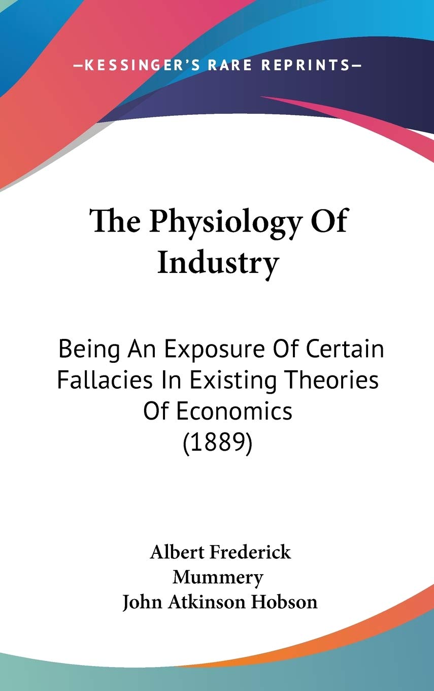 The Physiology Of Industry: Being An Exposure Of Certain Fallacies In Existing Theories Of Economics (1889) Politics & Society Books
