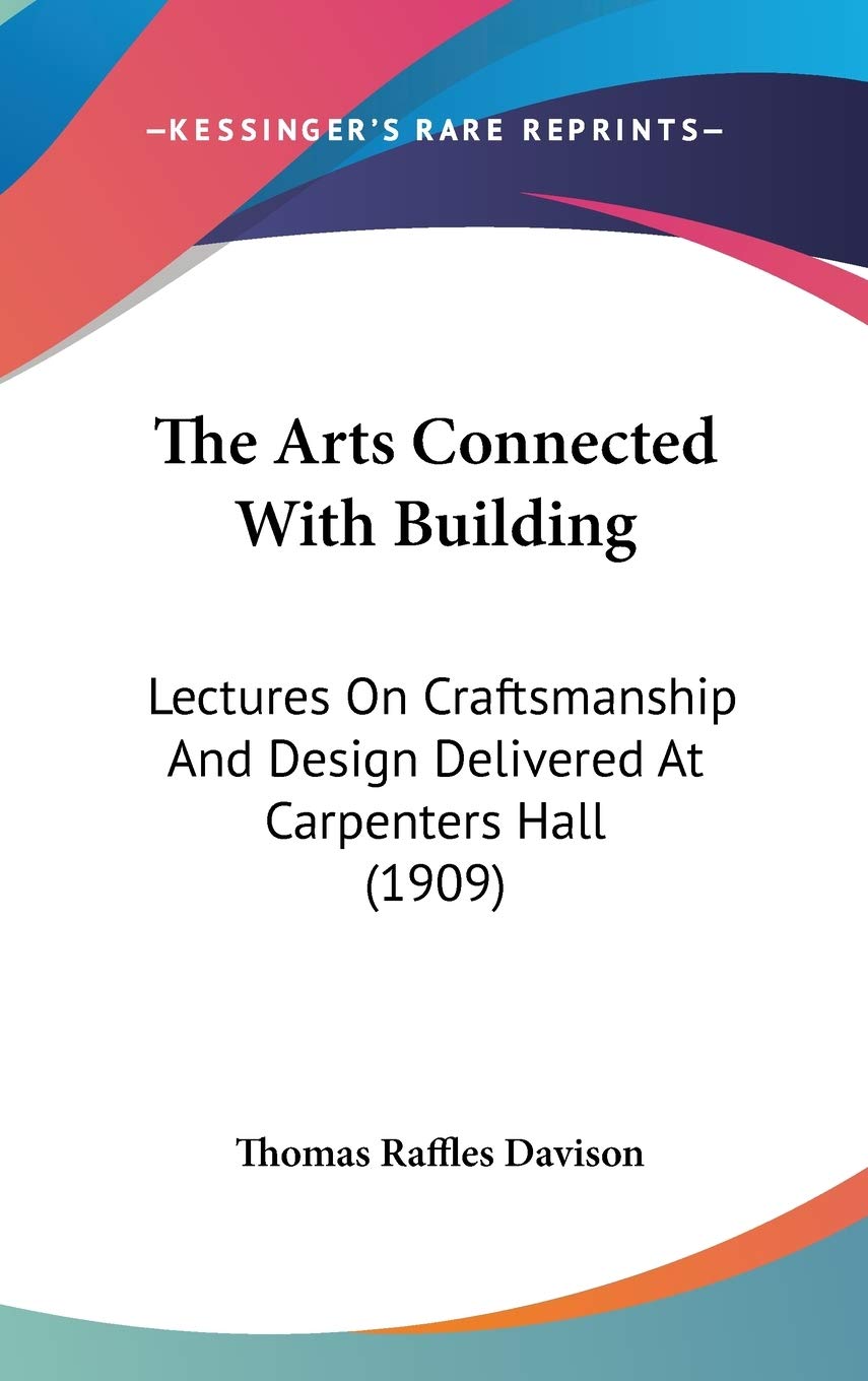 The Arts Connected With Building: Lectures On Craftsmanship And Design Delivered At Carpenters Hall (1909) Film, Art & Culture