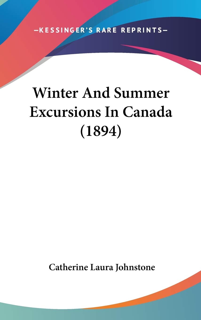 Winter And Summer Excursions In Canada (1894) Politics & History