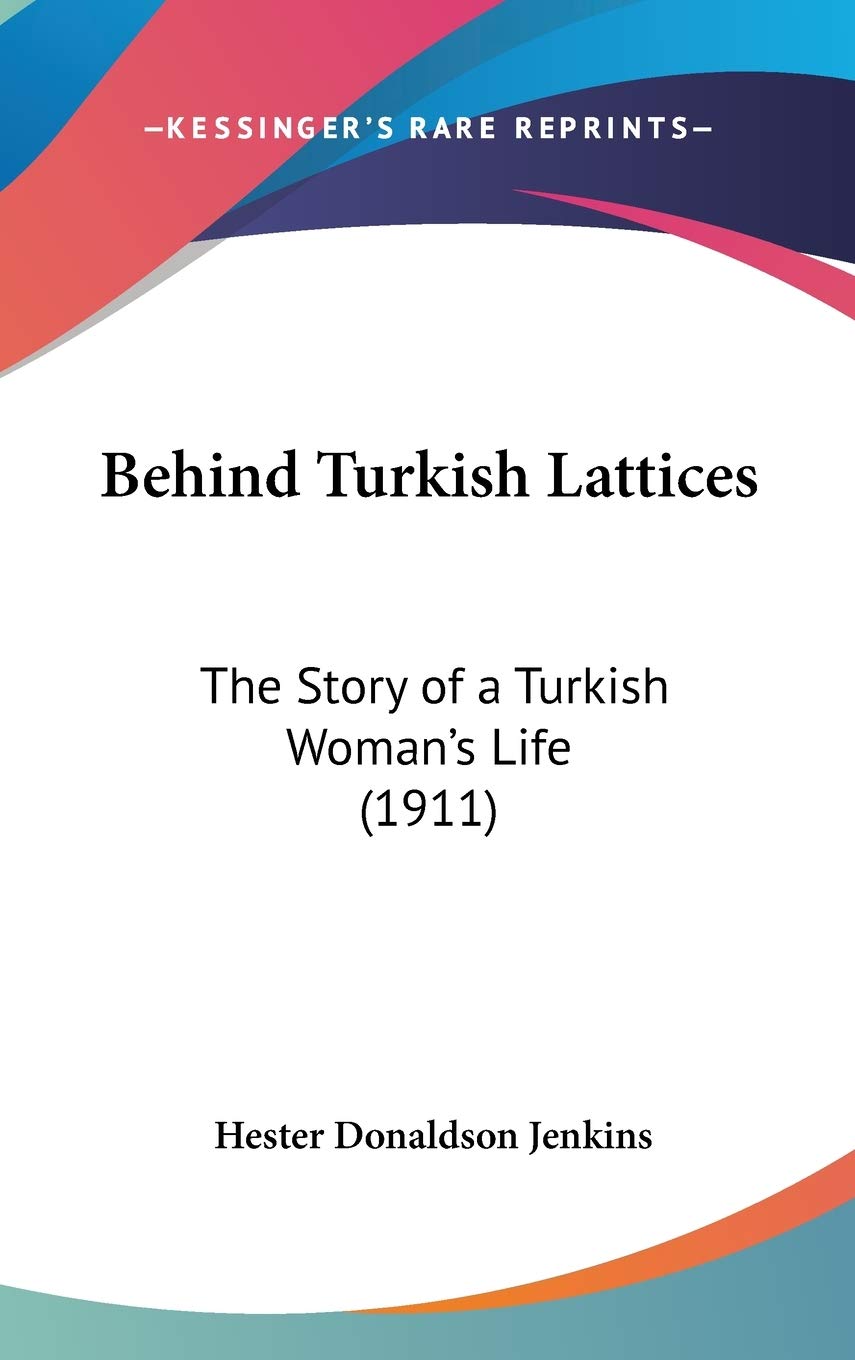 Behind Turkish Lattices: The Story of a Turkish Woman's Life: The Story of a Turkish Woman's Life (1911) Social Sciences