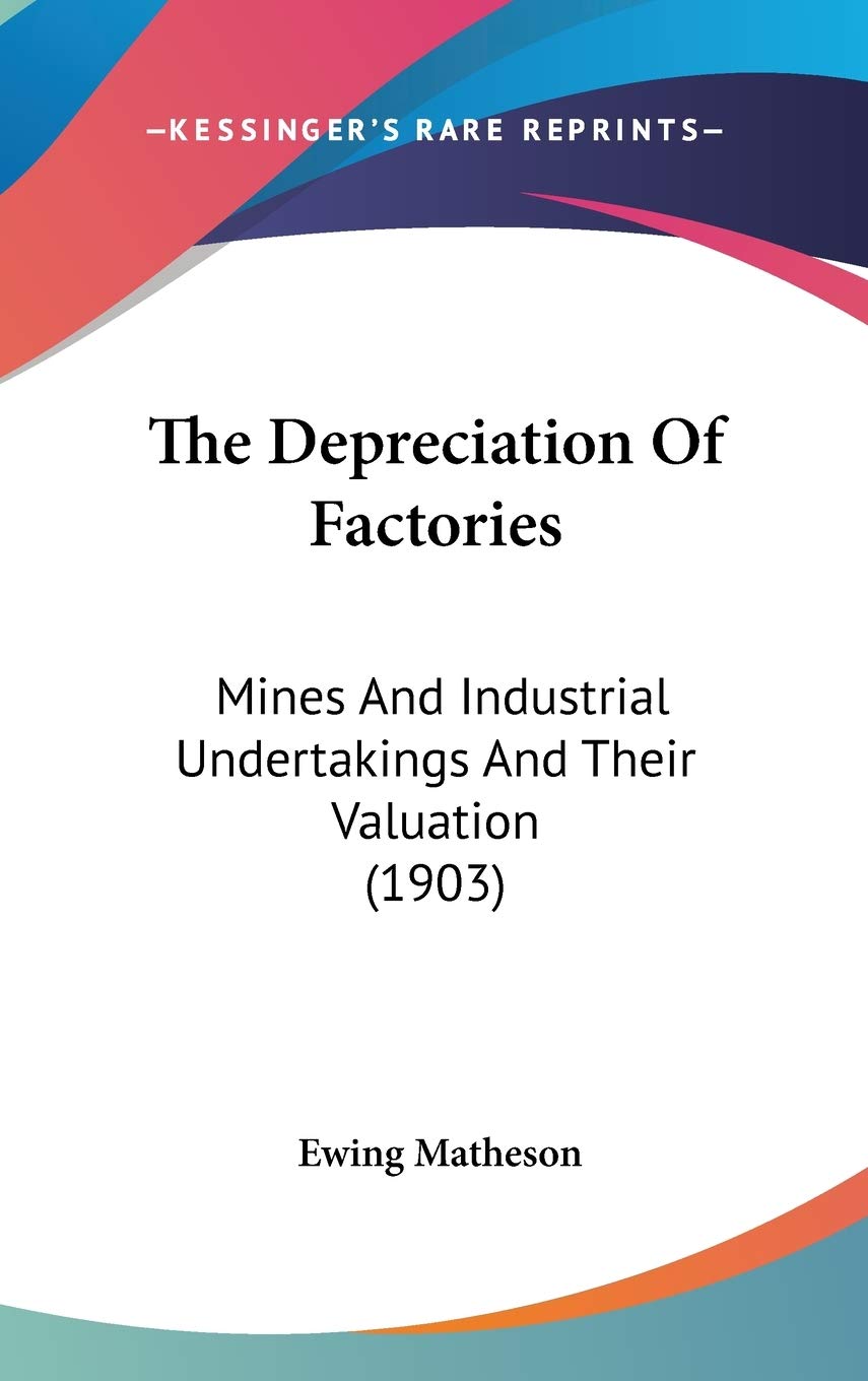 The Depreciation Of Factories: Mines And Industrial Undertakings And Their Valuation (1903) Mathematics