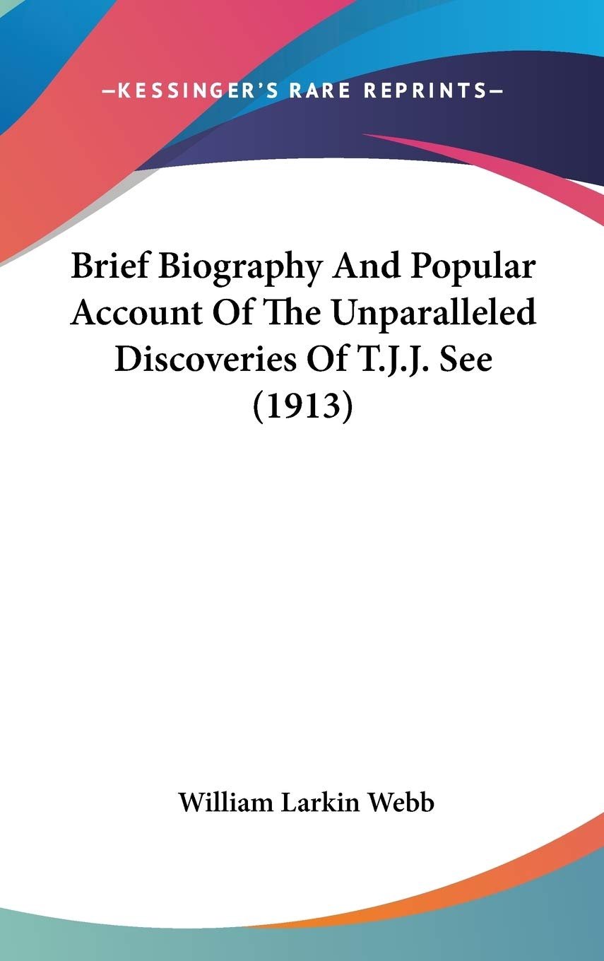 Brief Biography And Popular Account Of The Unparalleled Discoveries Of T.J.J. See (1913) book