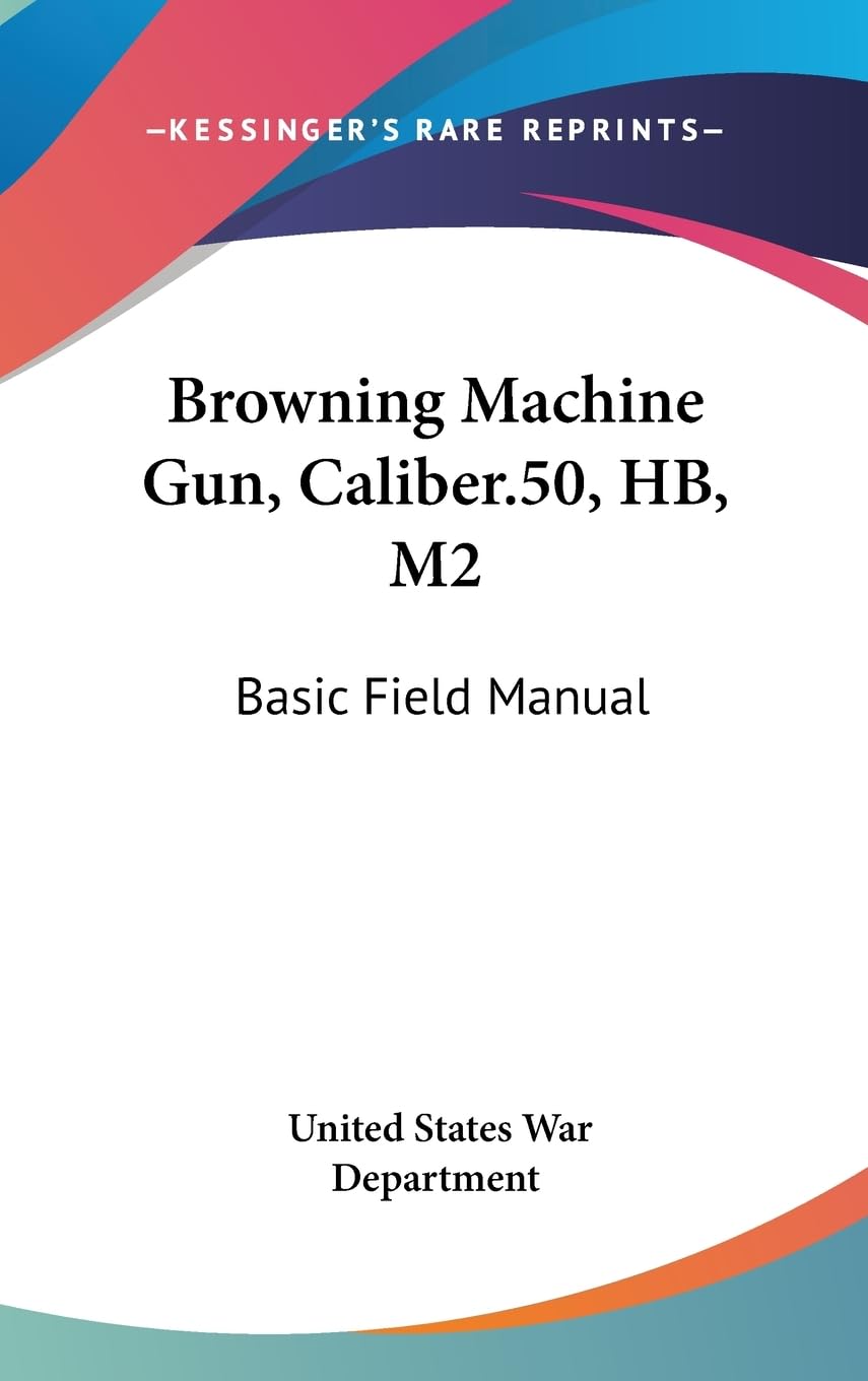 Browning Machine Gun, Caliber.50, HB, M2: Basic Field Manual Learning & Reference