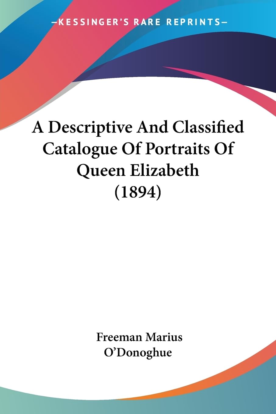 A Descriptive And Classified Catalogue Of Portraits Of Queen Elizabeth (1894) Contemporary literature