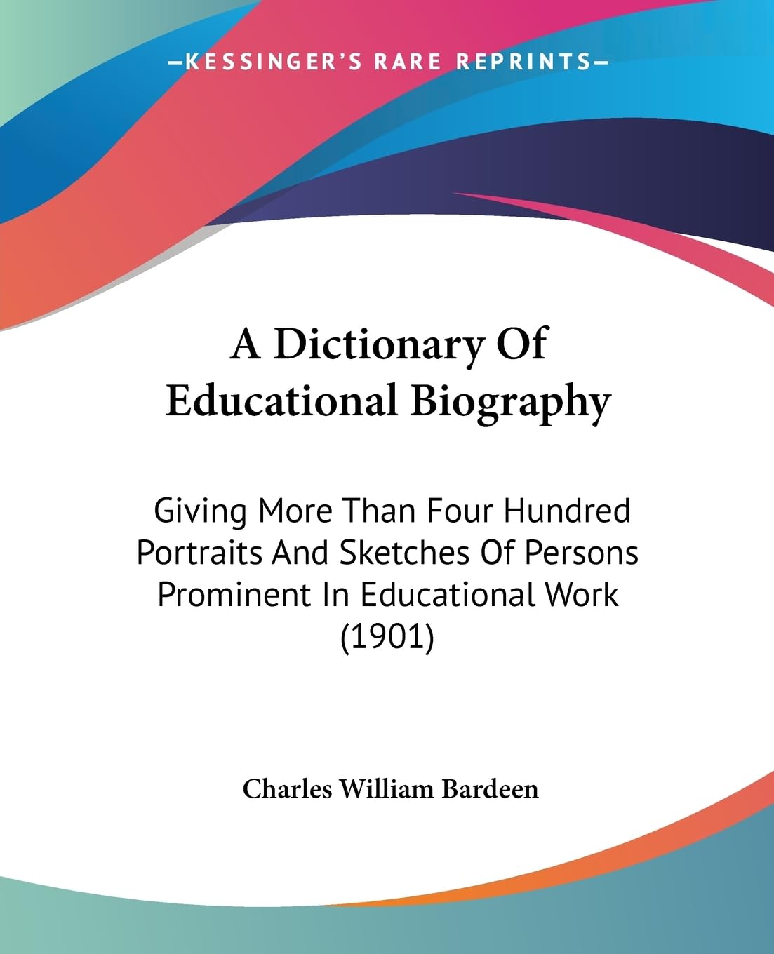 A Dictionary Of Educational Biography: Giving More Than Four Hundred Portraits And Sketches Of Persons Prominent In Educational Work (1901) Contemporary literature