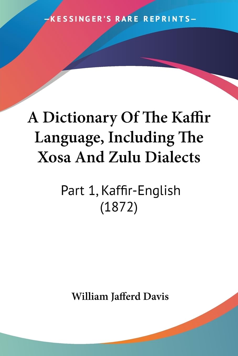 A Dictionary Of The Kaffir Language, Including The Xosa And Zulu Dialects: Part 1, Kaffir-English (1872) Social Sciences
