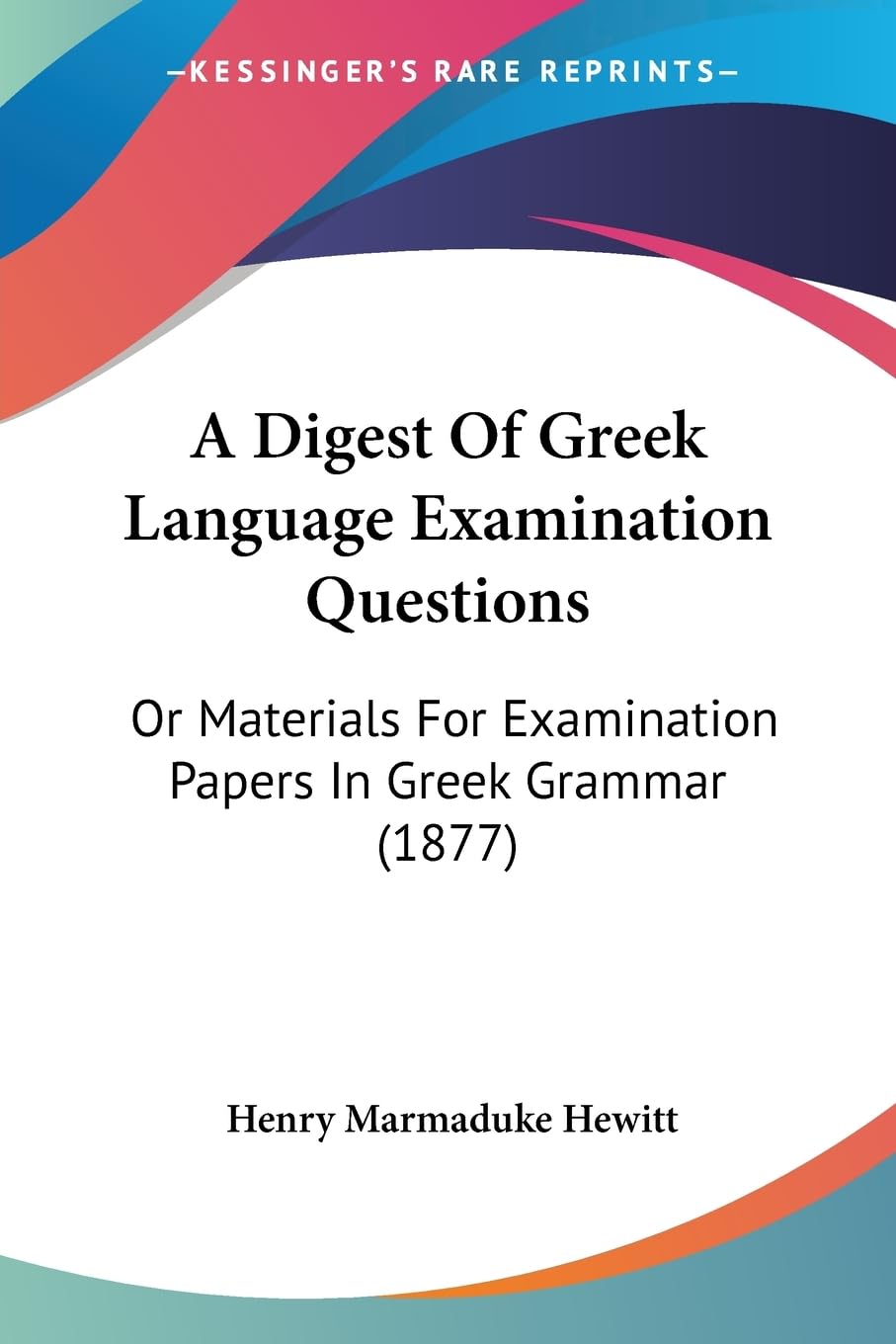 A Digest Of Greek Language Examination Questions: Or Materials For Examination Papers In Greek Grammar (1877) Social Sciences
