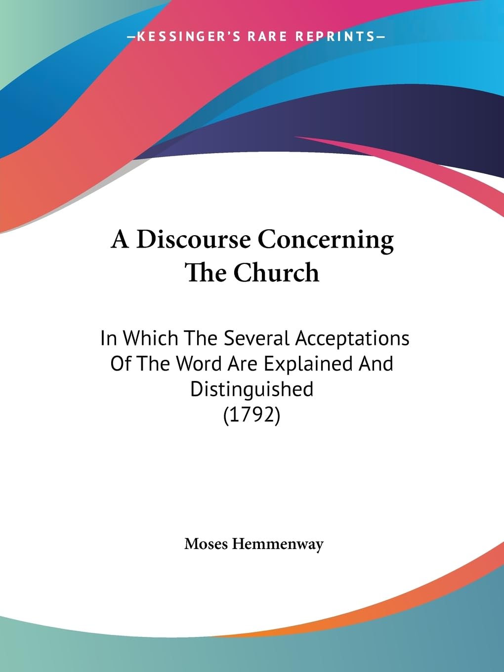 A Discourse Concerning The Church: In Which The Several Acceptations Of The Word Are Explained And Distinguished (1792) Philosophy