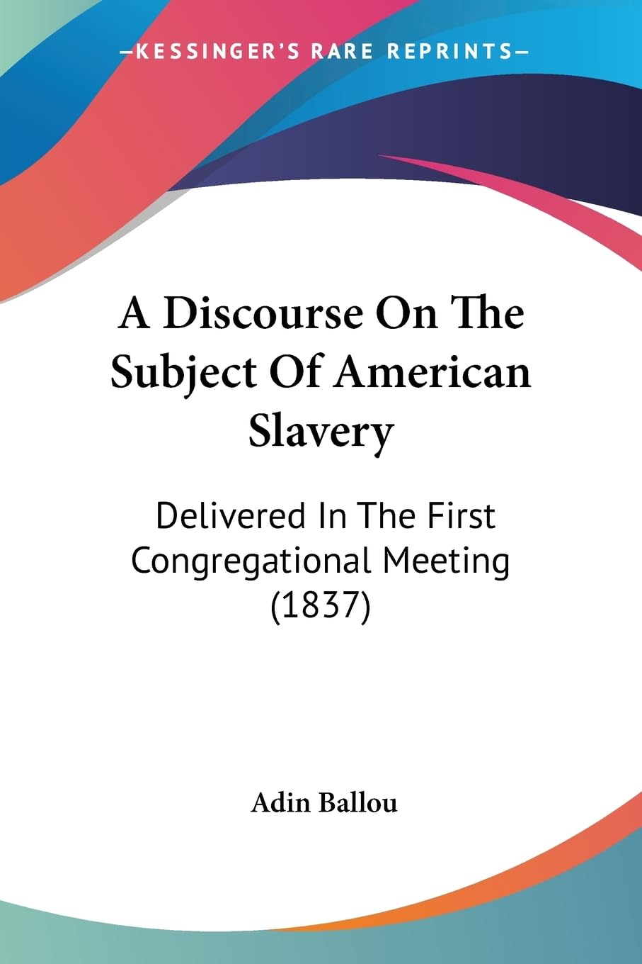 A Discourse On The Subject Of American Slavery: Delivered In The First Congregational Meeting (1837) Books