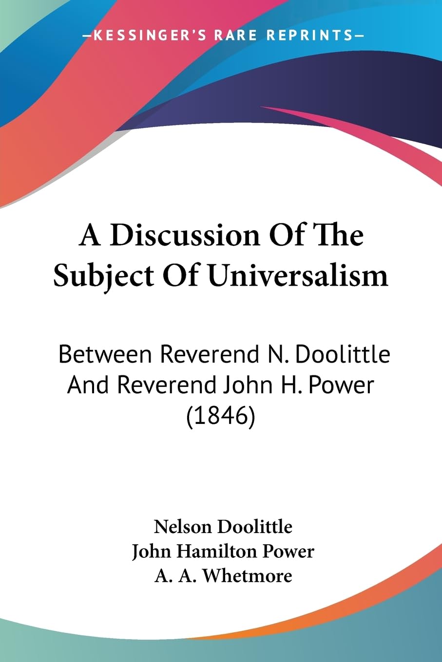 A Discussion Of The Subject Of Universalism: Between Reverend N. Doolittle And Reverend John H. Power (1846) Philosophy