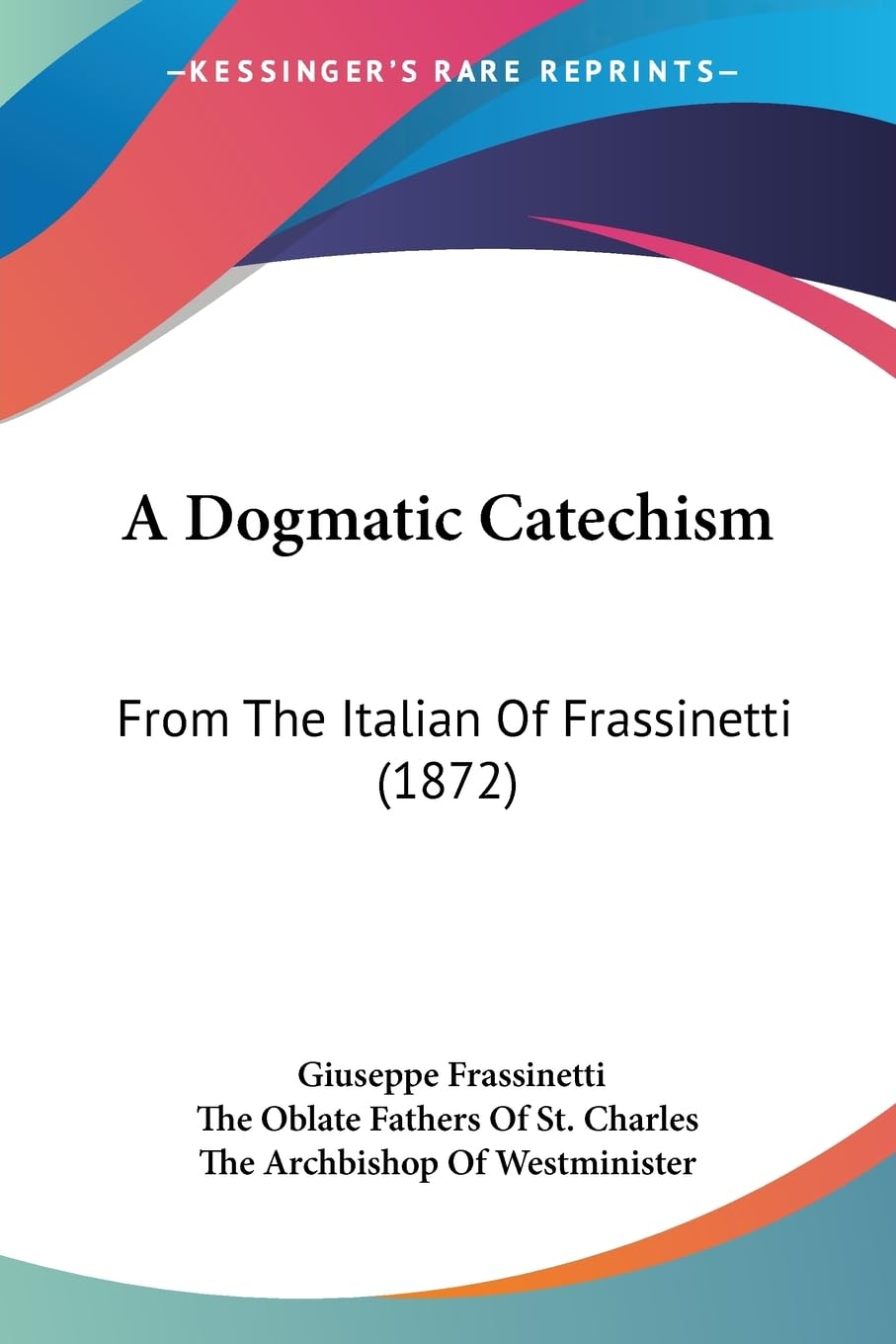 A Dogmatic Catechism: From The Italian Of Frassinetti (1872) Philosophy