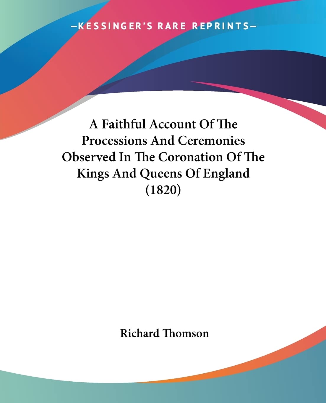 A Faithful Account Of The Processions And Ceremonies Observed In The Coronation Of The Kings And Queens Of England (1820) Contemporary literature Books