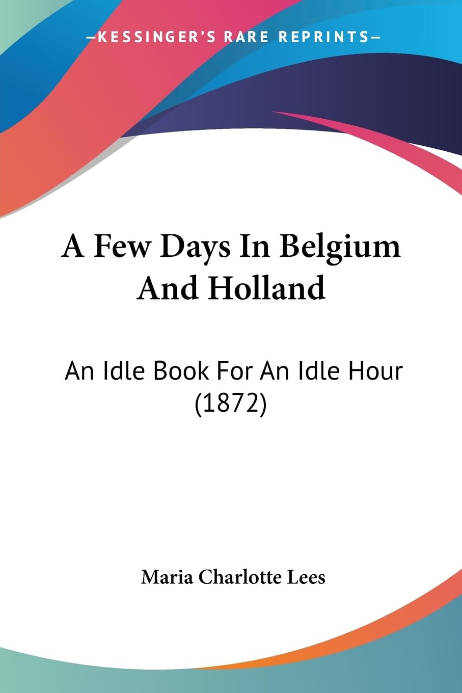 A Few Days In Belgium And Holland: An Idle Book For An Idle Hour (1872) Contemporary literature