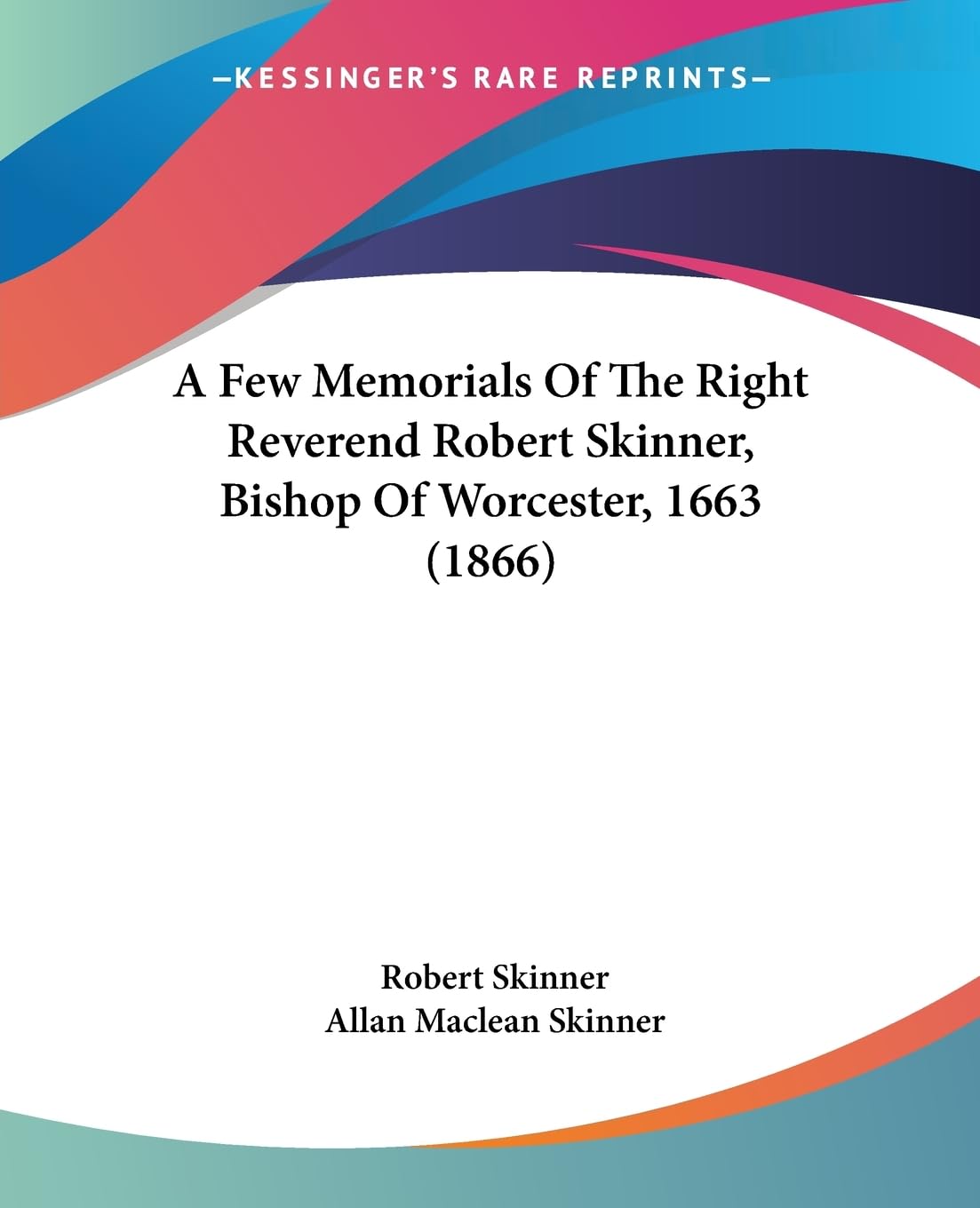 A Few Memorials Of The Right Reverend Robert Skinner, Bishop Of Worcester, 1663 (1866) Contemporary literature
