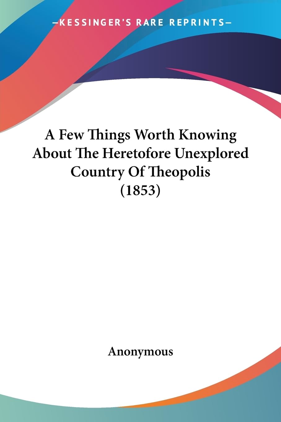 A Few Things Worth Knowing About The Heretofore Unexplored Country Of Theopolis (1853) General education
