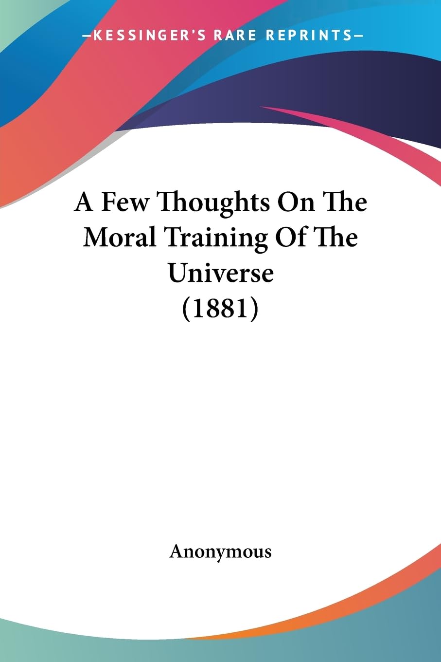 A Few Thoughts On The Moral Training Of The Universe (1881) Philosophy