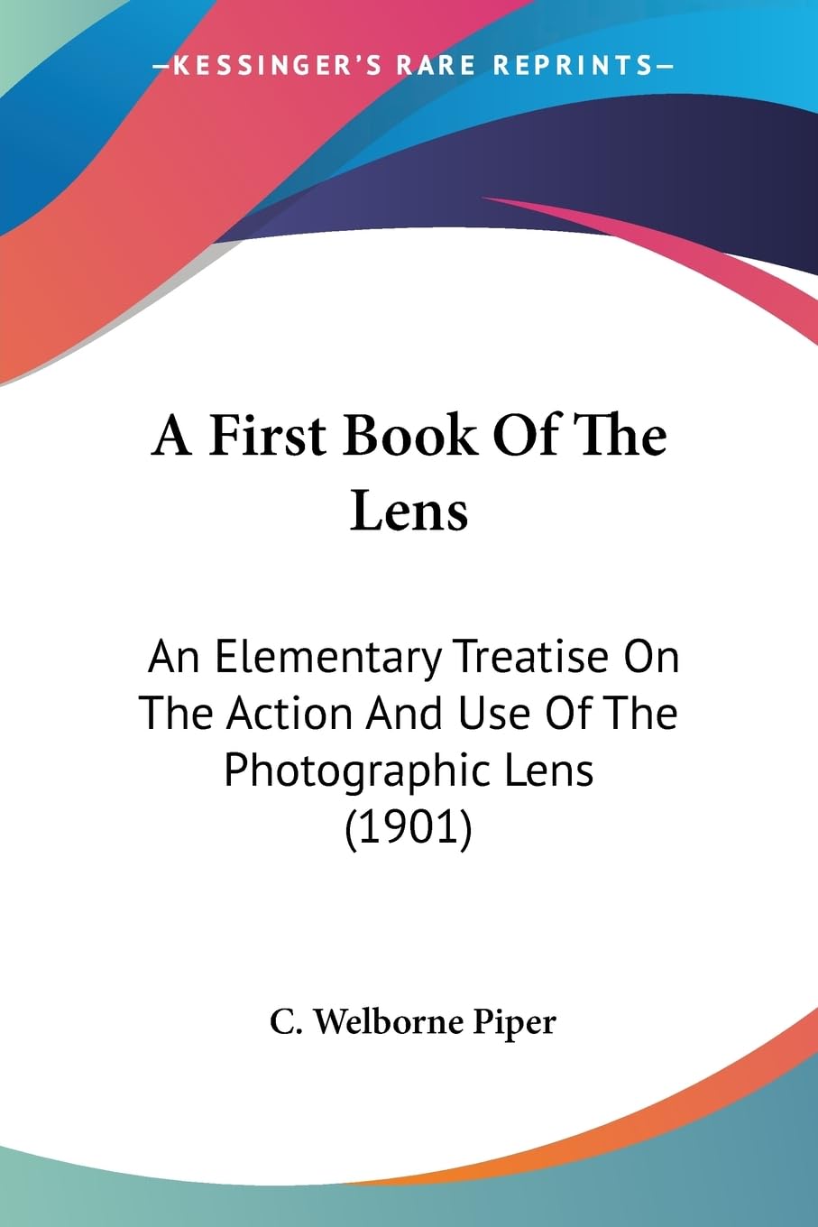 A First Book Of The Lens: An Elementary Treatise On The Action And Use Of The Photographic Lens (1901) Contemporary literature