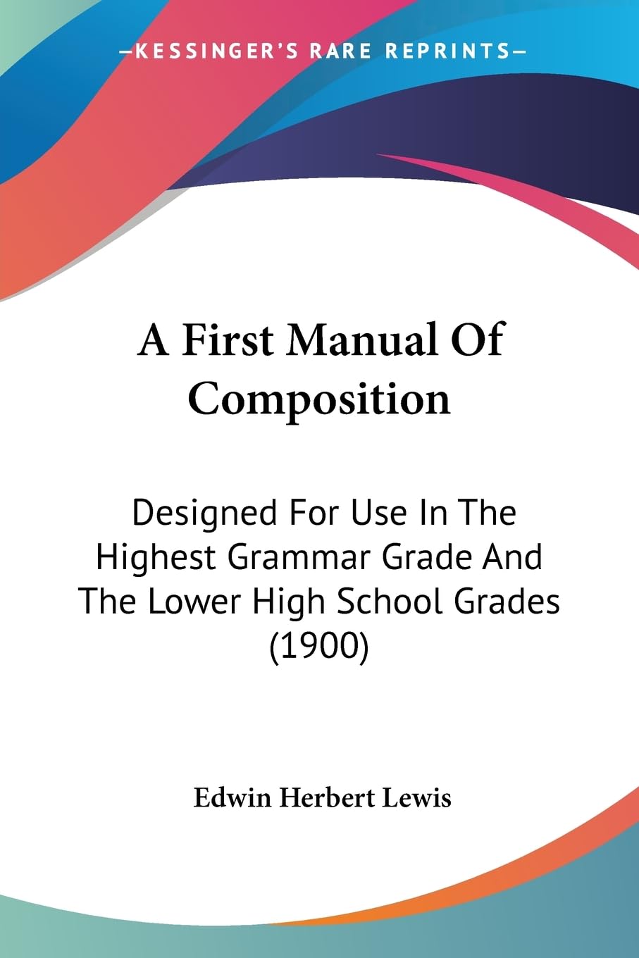 A First Manual Of Composition: Designed For Use In The Highest Grammar Grade And The Lower High School Grades (1900) Contemporary literature