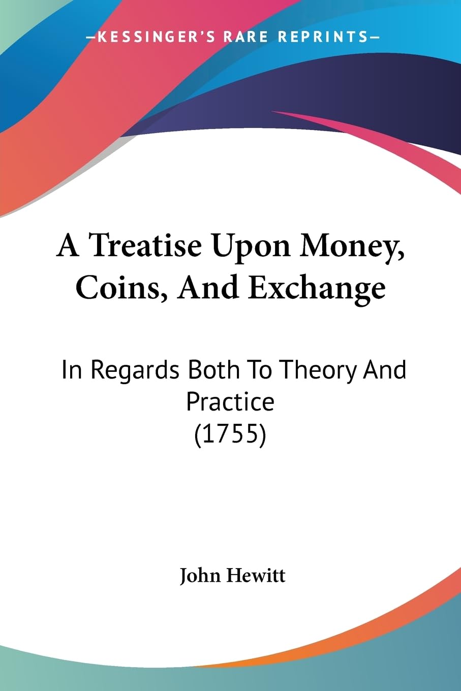 A Treatise Upon Money, Coins, And Exchange: In Regards Both To Theory And Practice (1755) Contemporary literature