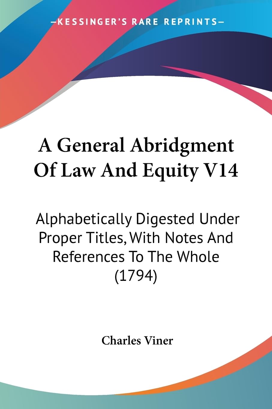 A General Abridgment Of Law And Equity V14: Alphabetically Digested Under Proper Titles, With Notes And References To The Whole (1794) Law