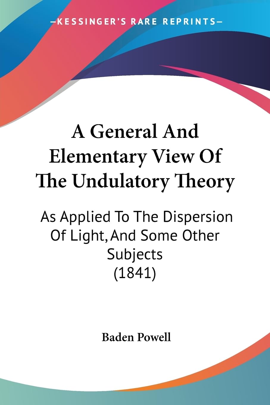 A General And Elementary View Of The Undulatory Theory: As Applied To The Dispersion Of Light, And Some Other Subjects (1841) Contemporary literature