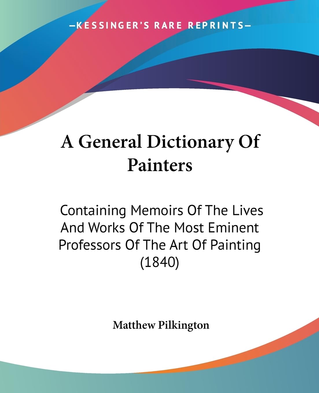 A General Dictionary Of Painters: Containing Memoirs Of The Lives And Works Of The Most Eminent Professors Of The Art Of Painting (1840) Contemporary literature Books