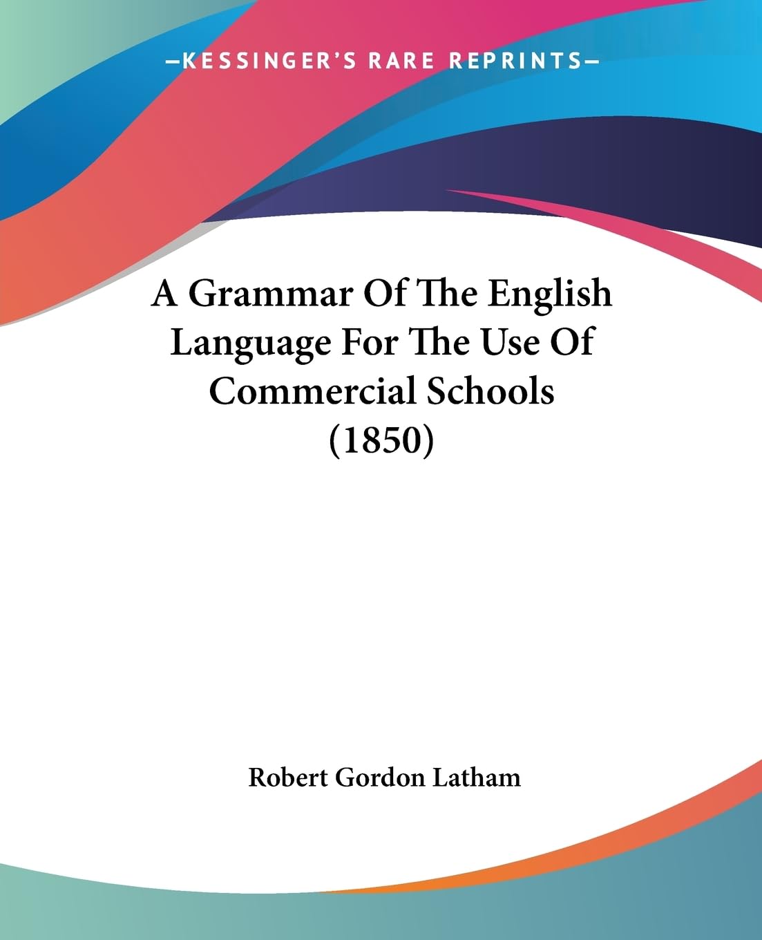 A Grammar Of The English Language For The Use Of Commercial Schools (1850) Social Sciences