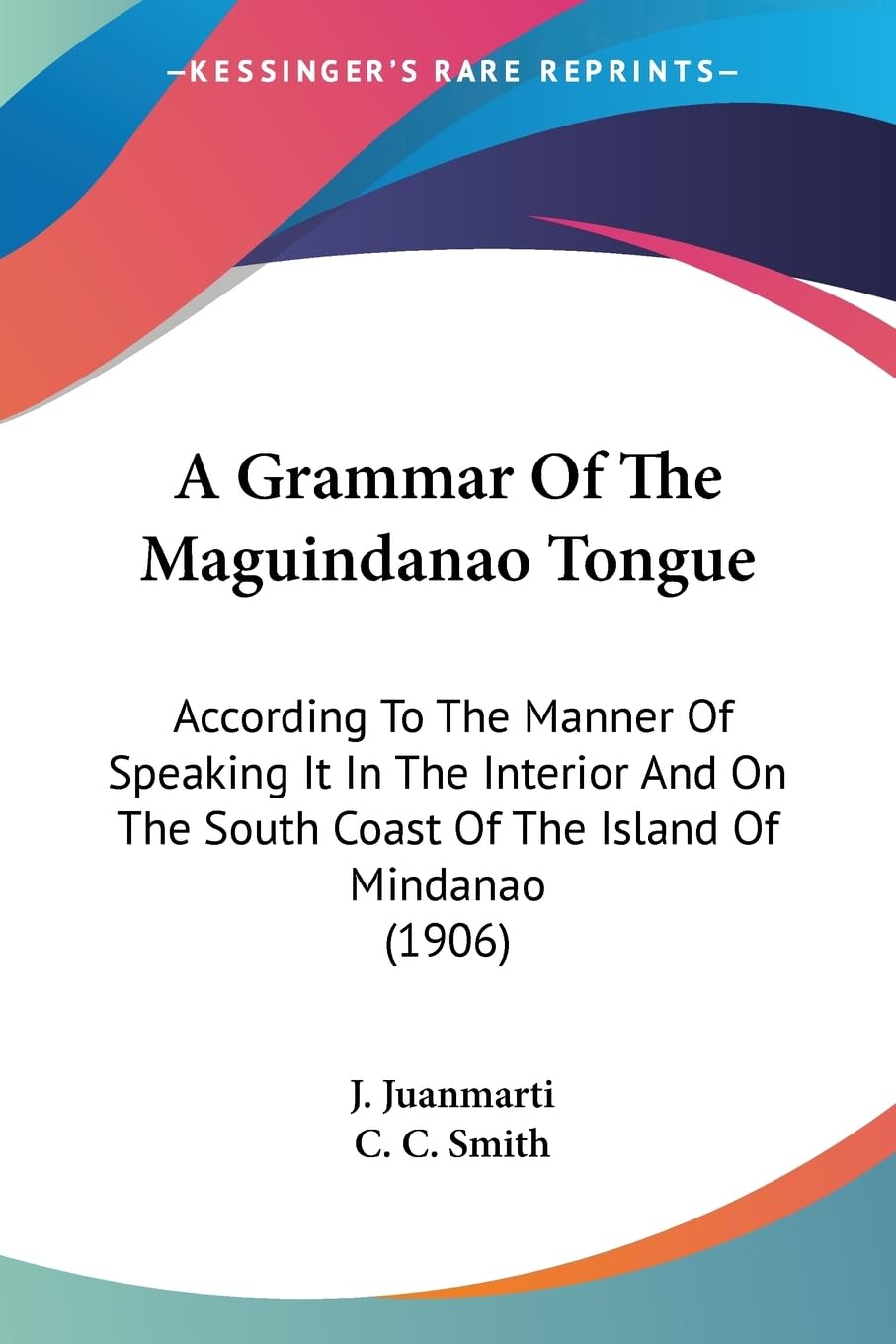 A Grammar Of The Maguindanao Tongue: According To The Manner Of Speaking It In The Interior And On The South Coast Of The Island Of Mindanao (1906) Social Sciences