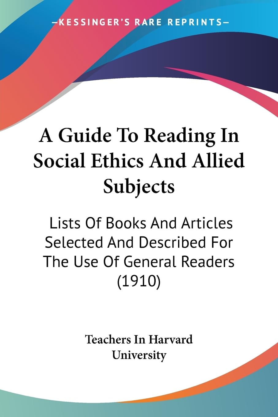 A Guide To Reading In Social Ethics And Allied Subjects: Lists Of Books And Articles Selected And Described For The Use Of General Readers (1910) Philosophy