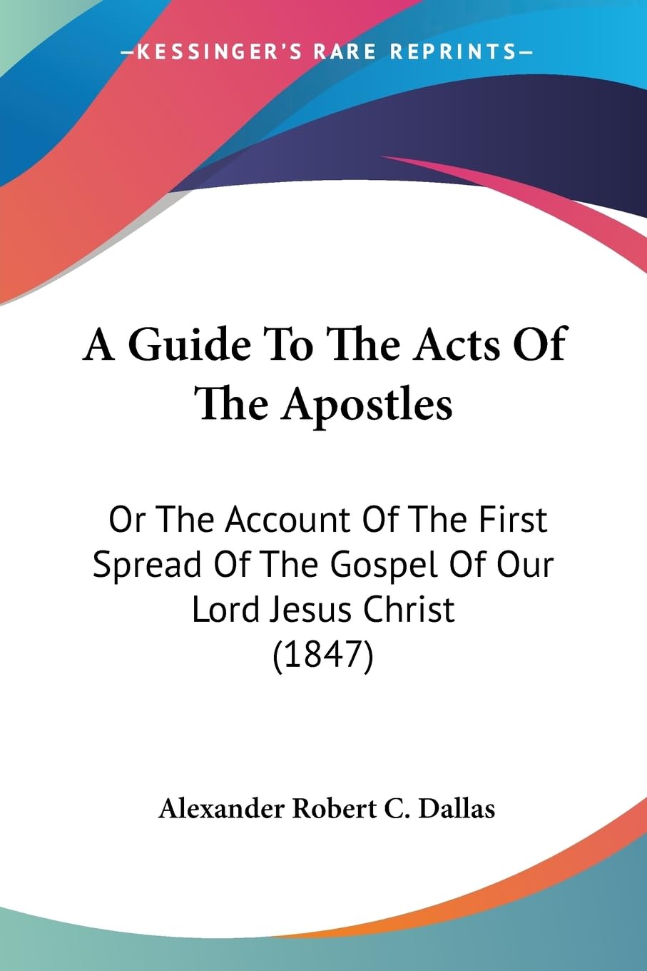 A Guide To The Acts Of The Apostles: Or The Account Of The First Spread Of The Gospel Of Our Lord Jesus Christ (1847) Contemporary literature Books