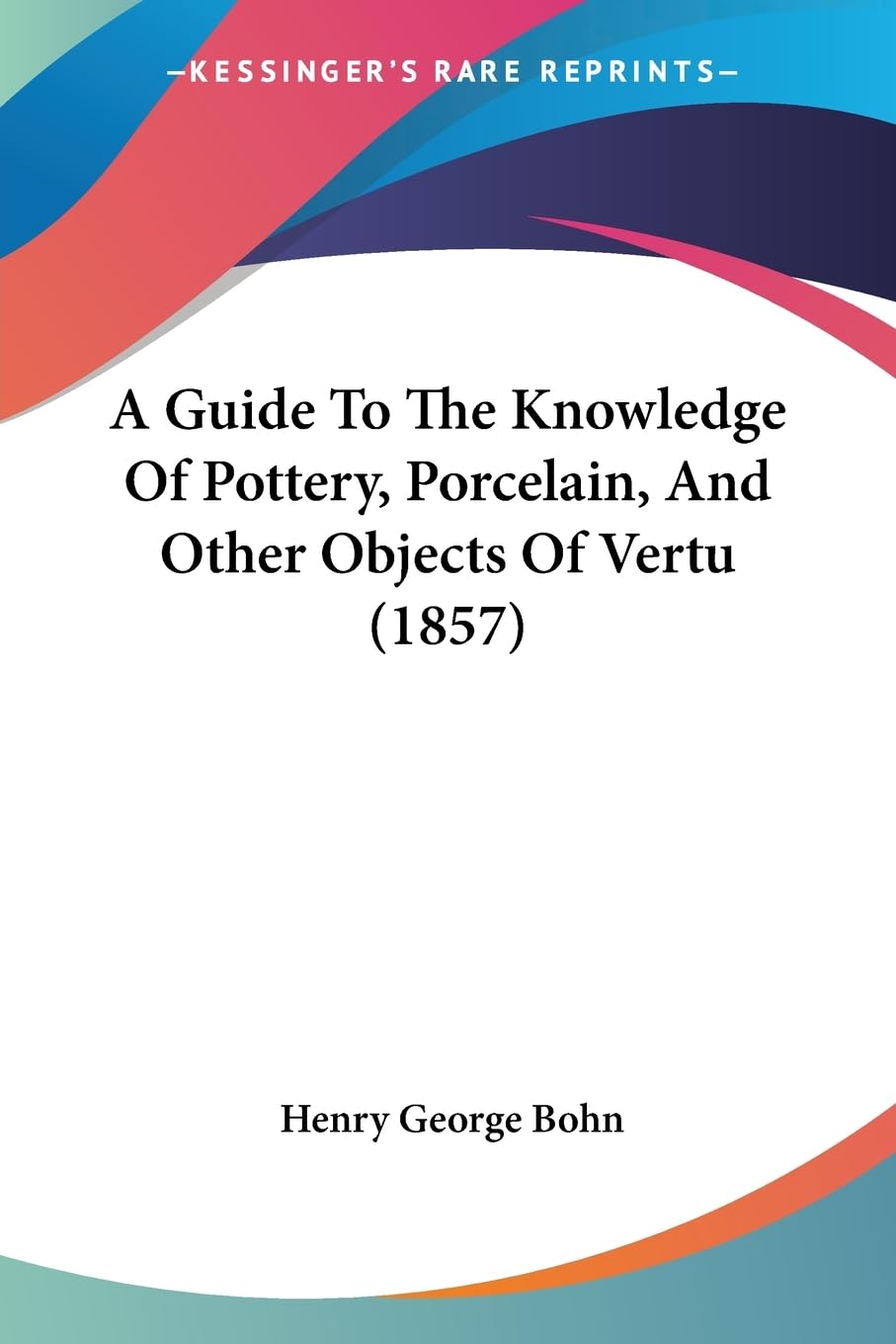 A Guide To The Knowledge Of Pottery, Porcelain, And Other Objects Of Vertu (1857) Contemporary literature