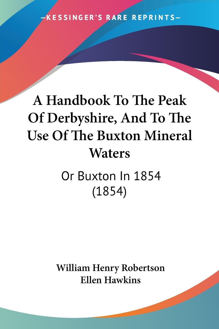 A Handbook To The Peak Of Derbyshire, And To The Use Of The Buxton Mineral Waters: Or Buxton In 1854 (1854) Medicine